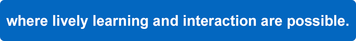 where lively learning and interaction are possible.