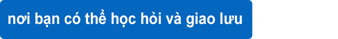 nơi bạn có thể học hỏi và giao lưu